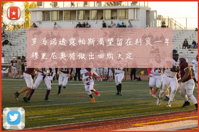罗马诺透露帕斯渴望留在科莫一年穆里尼奥将做出回购决定
